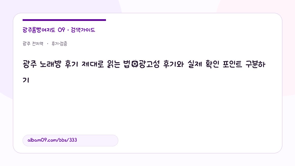 광주 노래방 후기 제대로 읽는 법｜광고성 후기와 실제 확인 포인트 구분하기 대표 이미지