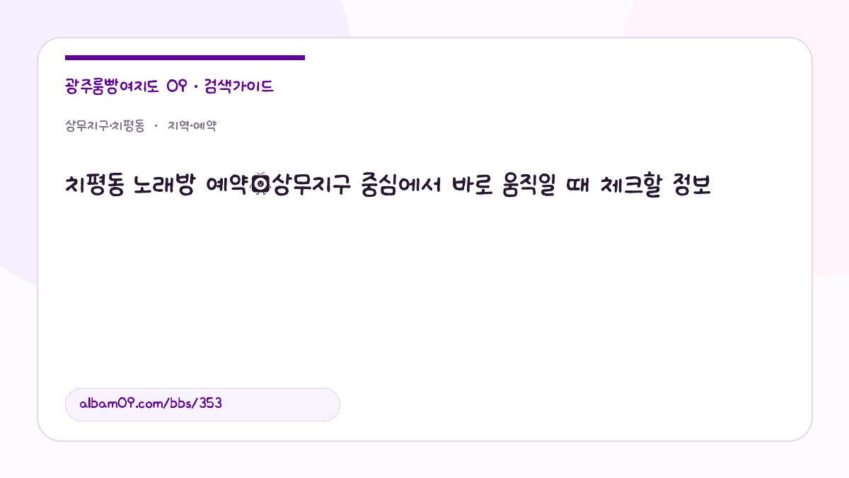 치평동 노래방 예약｜상무지구 중심에서 바로 움직일 때 체크할 정보 대표 이미지