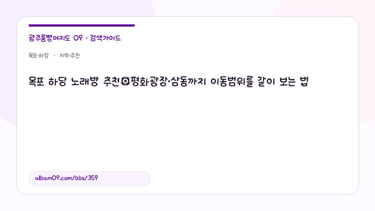 목포 하당 노래방 추천｜평화광장·상동까지 이동범위를 같이 보는 법 대표 이미지